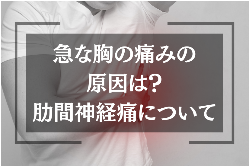 急な胸の痛みの原因は？肋間神経痛について